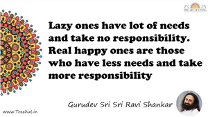 Lazy ones have lot of needs and take no responsibility.... Quote by Gurudev Sri Sri Ravi Shankar, Mandala Coloring Page