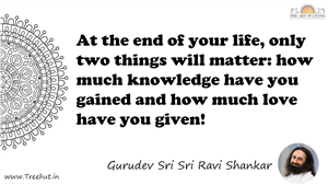 At the end of your life, only two things will matter: how... Quote by Gurudev Sri Sri Ravi Shankar, Mandala Coloring Page