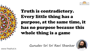 Truth is contradictory. Every little thing has a purpose,... Quote by Gurudev Sri Sri Ravi Shankar, Mandala Coloring Page