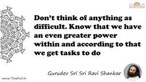 Don’t think of anything as difficult. Know that we have an... Quote by Gurudev Sri Sri Ravi Shankar, Mandala Coloring Page