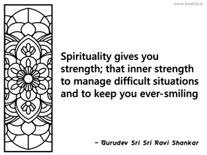 Spirituality gives you strength; that... Inspirational Quote by Gurudev Sri Sri Ravi Shankar