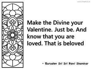 Make the Divine your Valentine. Just... Inspirational Quote by Gurudev Sri Sri Ravi Shankar