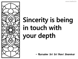 Sincerity is being in touch with your... Inspirational Quote by Gurudev Sri Sri Ravi Shankar