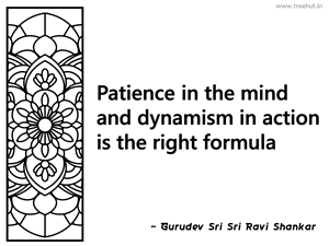 Patience in the mind and dynamism in... Inspirational Quote by Gurudev Sri Sri Ravi Shankar