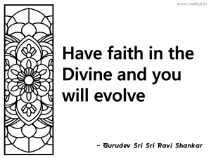 Have faith in the Divine and you will... Inspirational Quote by Gurudev Sri Sri Ravi Shankar