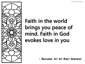 Faith in the world brings you peace of... Inspirational Quote by Gurudev Sri Sri Ravi Shankar