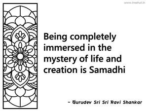 Being completely immersed in the... Inspirational Quote by Gurudev Sri Sri Ravi Shankar