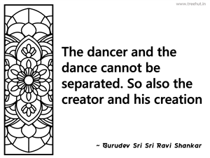 The dancer and the dance cannot be... Inspirational Quote by Gurudev Sri Sri Ravi Shankar