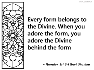 Every form belongs to the Divine. When... Inspirational Quote by Gurudev Sri Sri Ravi Shankar