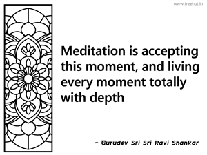 Meditation is accepting this moment,... Inspirational Quote by Gurudev Sri Sri Ravi Shankar