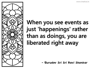 When you see events as just... Inspirational Quote by Gurudev Sri Sri Ravi Shankar