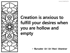 Creation is anxious to fulfill your... Inspirational Quote by Gurudev Sri Sri Ravi Shankar
