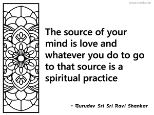 The source of your mind is love and... Inspirational Quote by Gurudev Sri Sri Ravi Shankar