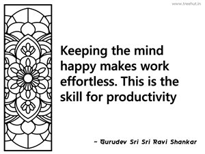 Keeping the mind happy makes work... Inspirational Quote by Gurudev Sri Sri Ravi Shankar