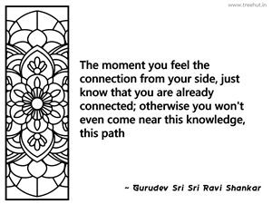 The moment you feel the connection from... Inspirational Quote by Gurudev Sri Sri Ravi Shankar