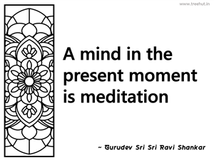 A mind in the present moment is... Inspirational Quote by Gurudev Sri Sri Ravi Shankar