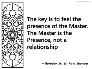 The key is to feel the presence of the... Inspirational Quote by Gurudev Sri Sri Ravi Shankar