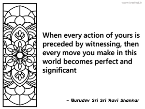 When every action of yours is preceded... Inspirational Quote by Gurudev Sri Sri Ravi Shankar