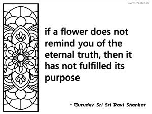 If a flower does not remind you of the... Inspirational Quote by Gurudev Sri Sri Ravi Shankar