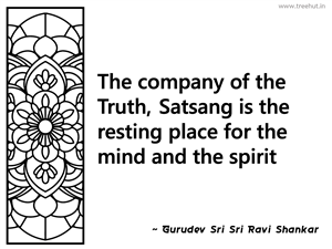 The company of the Truth, Satsang is... Inspirational Quote by Gurudev Sri Sri Ravi Shankar