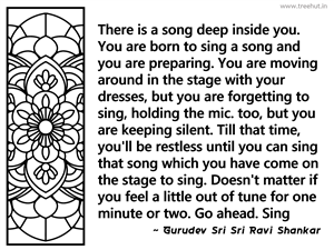 There is a song deep inside you. You... Inspirational Quote by Gurudev Sri Sri Ravi Shankar