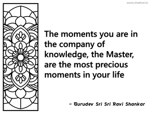 The moments you are in the company of... Inspirational Quote by Gurudev Sri Sri Ravi Shankar