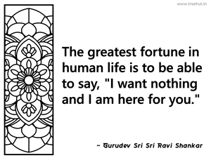 The greatest fortune in human life is... Inspirational Quote by Gurudev Sri Sri Ravi Shankar