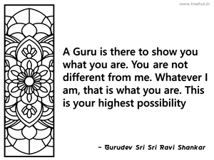 A Guru is there to show you what you... Inspirational Quote by Gurudev Sri Sri Ravi Shankar