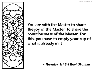 You are with the Master to share the... Inspirational Quote by Gurudev Sri Sri Ravi Shankar
