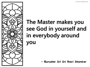 The Master makes you see God in... Inspirational Quote by Gurudev Sri Sri Ravi Shankar