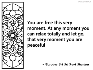 You are free this very moment. At any... Inspirational Quote by Gurudev Sri Sri Ravi Shankar