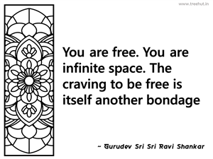 You are free. You are infinite space.... Inspirational Quote by Gurudev Sri Sri Ravi Shankar