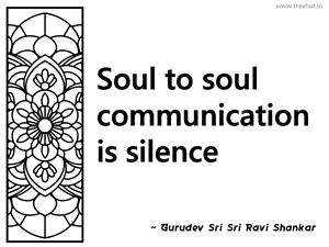 Soul to soul communication is silence... Inspirational Quote by Gurudev Sri Sri Ravi Shankar