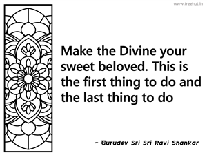 Make the Divine your sweet beloved.... Inspirational Quote by Gurudev Sri Sri Ravi Shankar