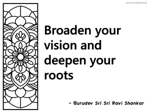 Broaden your vision and deepen your... Inspirational Quote by Gurudev Sri Sri Ravi Shankar
