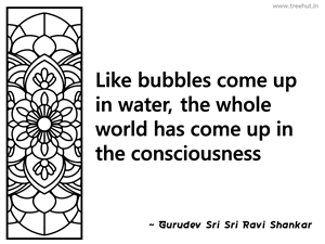 Like bubbles come up in water, the... Inspirational Quote by Gurudev Sri Sri Ravi Shankar