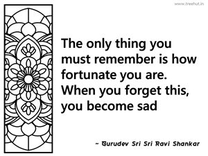 The only thing you must remember is how... Inspirational Quote by Gurudev Sri Sri Ravi Shankar
