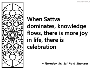When Sattva dominates, knowledge flows,... Inspirational Quote by Gurudev Sri Sri Ravi Shankar
