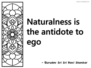 Naturalness is the antidote to ego... Inspirational Quote by Gurudev Sri Sri Ravi Shankar