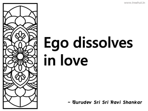 Ego dissolves in love... Inspirational Quote by Gurudev Sri Sri Ravi Shankar
