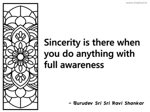 Sincerity is there when you do anything... Inspirational Quote by Gurudev Sri Sri Ravi Shankar