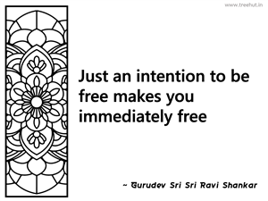 Just an intention to be free makes you... Inspirational Quote by Gurudev Sri Sri Ravi Shankar