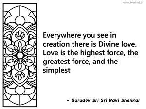 Everywhere you see in creation there is... Inspirational Quote by Gurudev Sri Sri Ravi Shankar