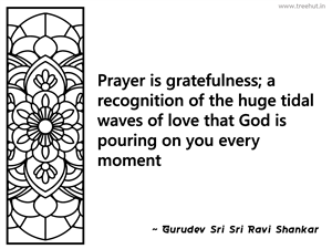 Prayer is gratefulness; a recognition... Inspirational Quote by Gurudev Sri Sri Ravi Shankar