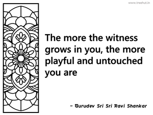 The more the witness grows in you, the... Inspirational Quote by Gurudev Sri Sri Ravi Shankar