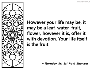 However your life may be, it may be a... Inspirational Quote by Gurudev Sri Sri Ravi Shankar