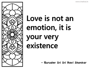 Love is not an emotion, it is your very... Inspirational Quote by Gurudev Sri Sri Ravi Shankar