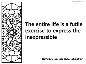 The entire life is a futile exercise to... Inspirational Quote by Gurudev Sri Sri Ravi Shankar
