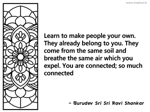 Learn to make people your own. They... Inspirational Quote by Gurudev Sri Sri Ravi Shankar