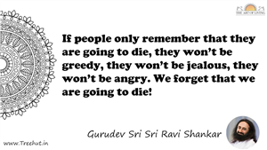 If people only remember that they are going to die, they... Quote by Gurudev Sri Sri Ravi Shankar, Mandala Coloring Page